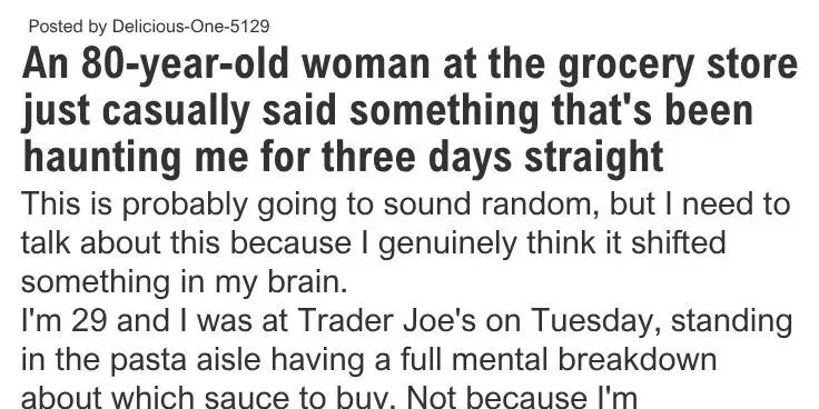 An 80-year-old woman at the grocery store just casually said something that’s been haunting me for three days straight