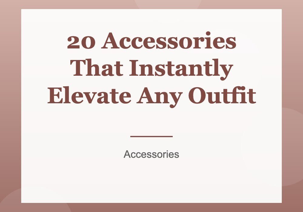 20 Accessories That Instantly Elevate Any Outfit