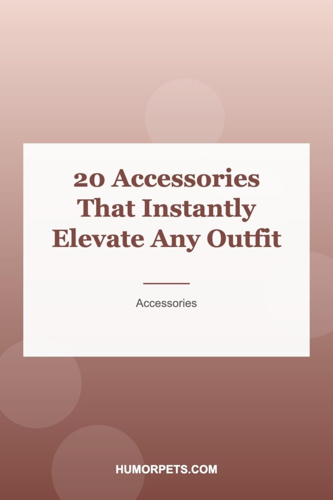 20 Accessories That Instantly Elevate Any Outfit