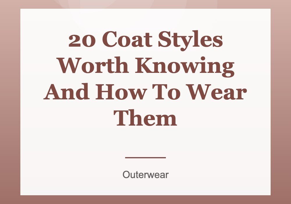 20 Coat Styles Worth Knowing And How To Wear Them