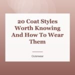 20 Coat Styles Worth Knowing And How To Wear Them
