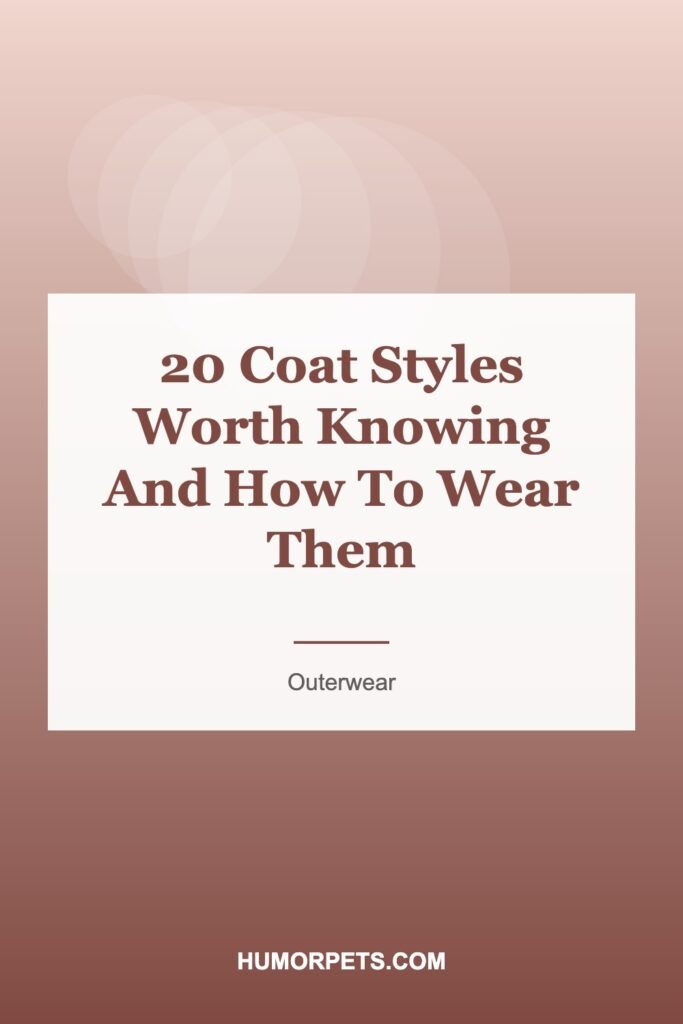 20 Coat Styles Worth Knowing And How To Wear Them
