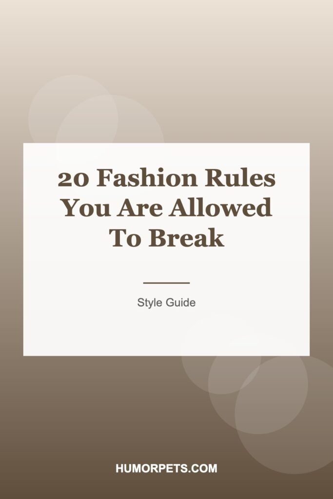 20 Fashion Rules You Are Allowed To Break
