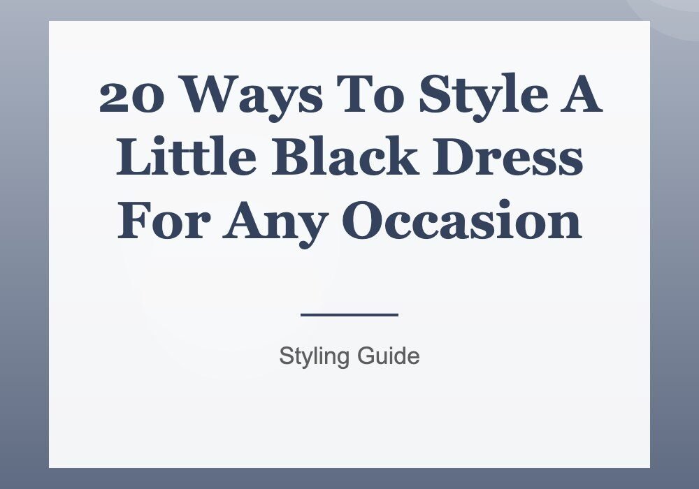 20 Ways To Style A Little Black Dress For Any Occasion