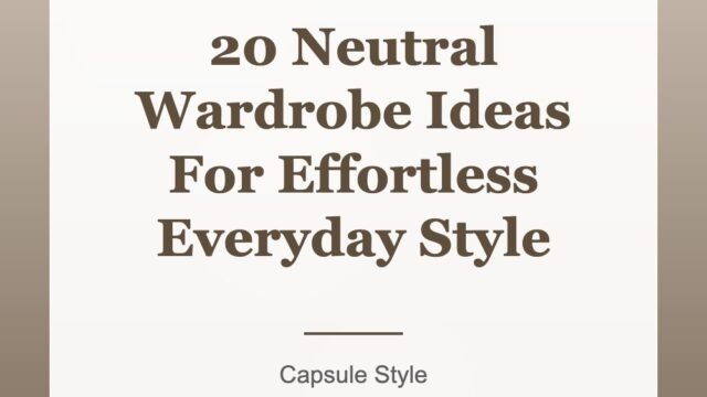 20 Neutral Wardrobe Ideas For Effortless Everyday Style