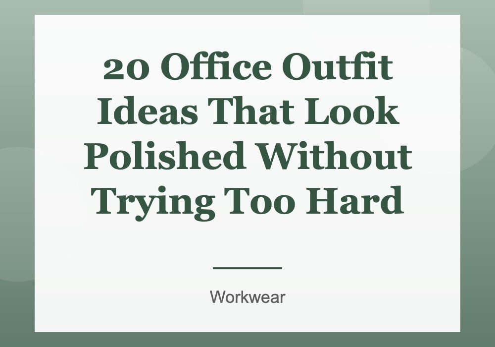 20 Office Outfit Ideas That Look Polished Without Trying Too Hard