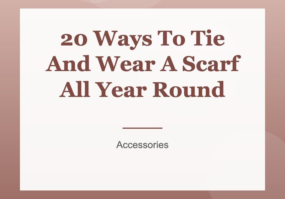 20 Ways To Tie And Wear A Scarf All Year Round