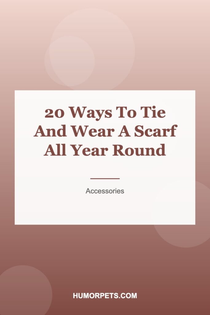 20 Ways To Tie And Wear A Scarf All Year Round
