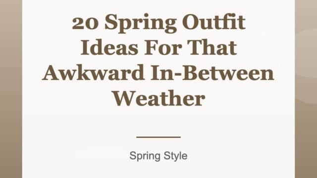 20 Spring Outfit Ideas For That Awkward In-Between Weather