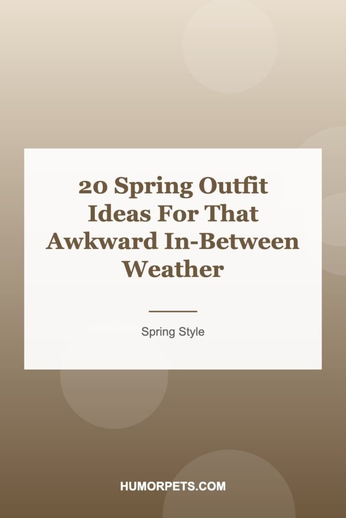 20 Spring Outfit Ideas For That Awkward In-Between Weather