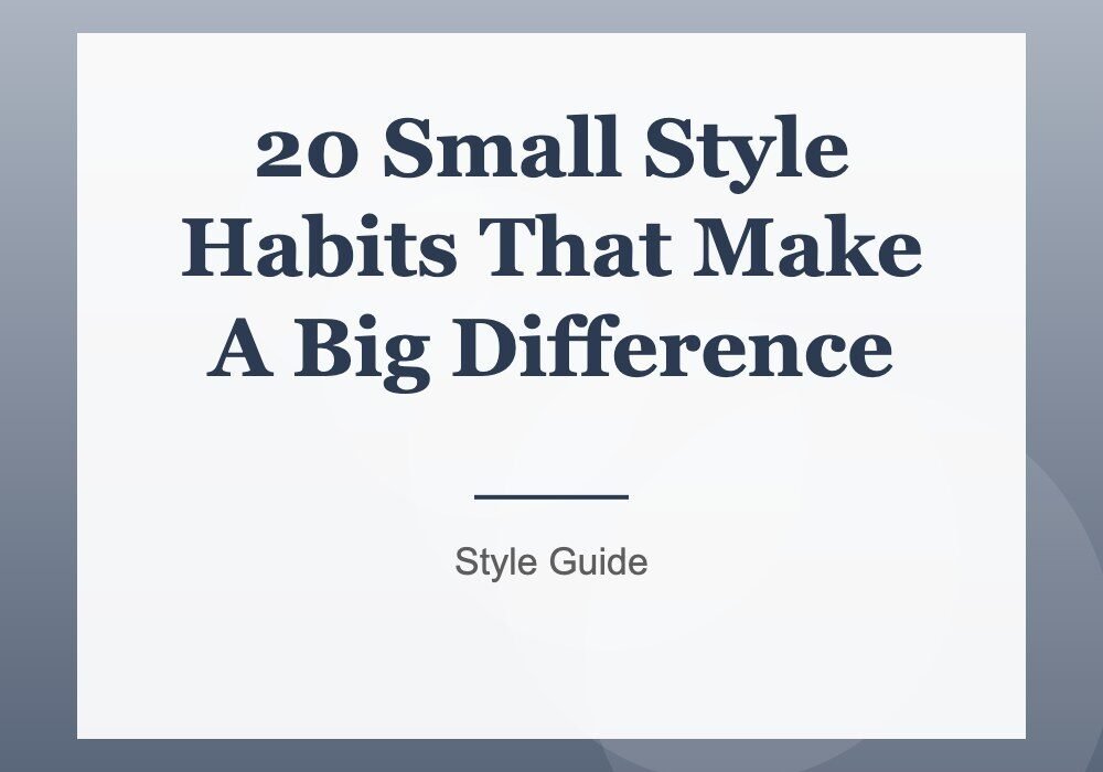 20 Small Style Habits That Make A Big Difference