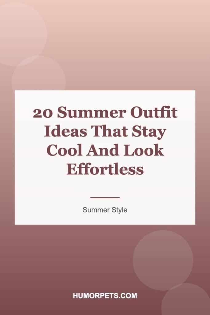 20 Summer Outfit Ideas That Stay Cool And Look Effortless