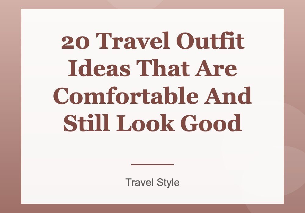 20 Travel Outfit Ideas That Are Comfortable And Still Look Good