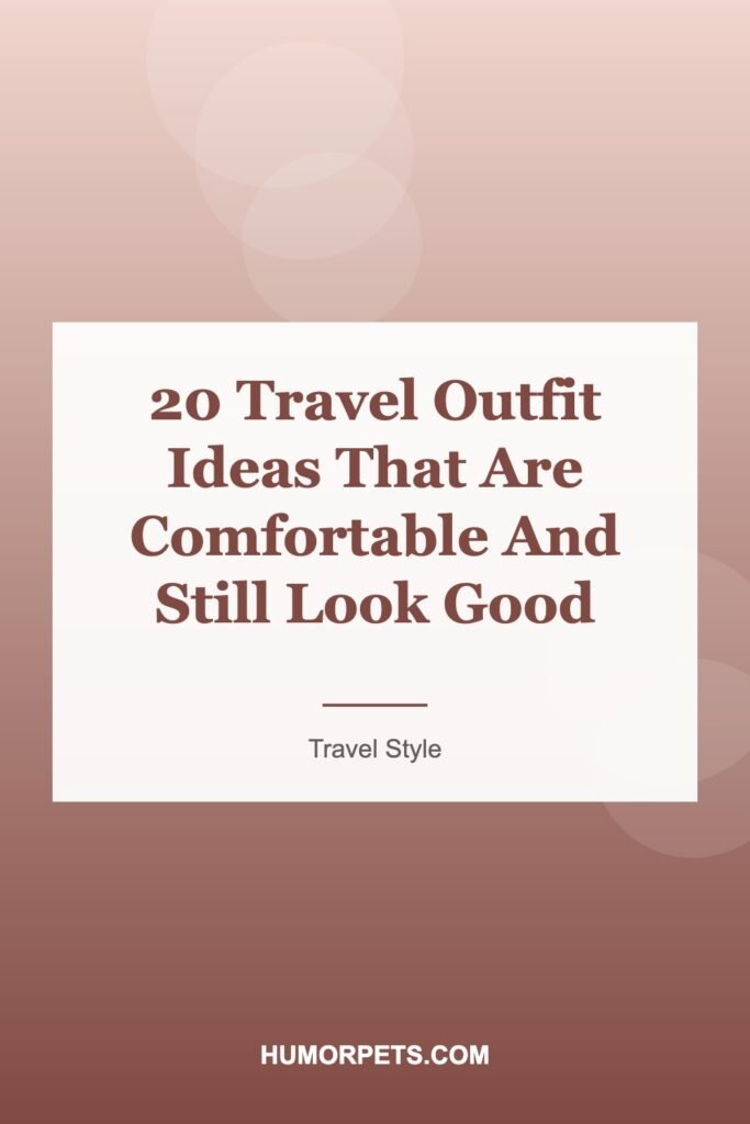 20 Travel Outfit Ideas That Are Comfortable And Still Look Good