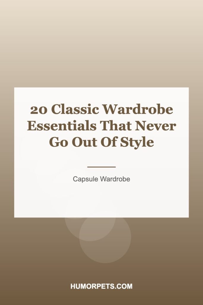 20 Classic Wardrobe Essentials That Never Go Out Of Style