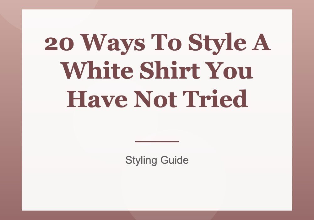 20 Ways To Style A White Shirt You Have Not Tried