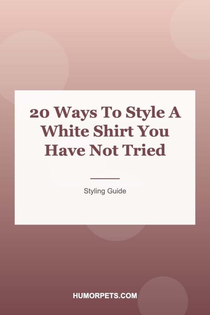20 Ways To Style A White Shirt You Have Not Tried