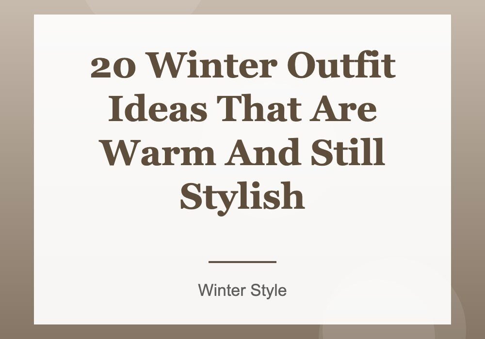 20 Winter Outfit Ideas That Are Warm And Still Stylish